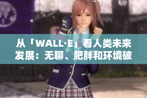 从「WALL·E」看人类未来发展：无聊、肥胖和环境破坏