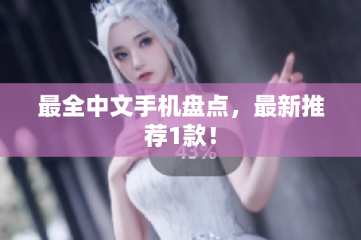 最全中文手机盘点，最新推荐1款！