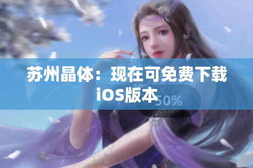 苏州晶体：现在可免费下载iOS版本