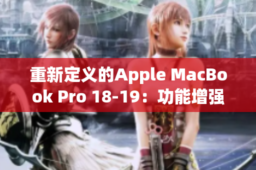 重新定义的Apple MacBook Pro 18-19：功能增强，性能快速