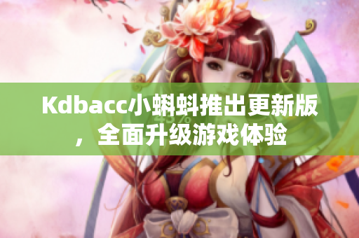 Kdbacc小蝌蚪推出更新版，全面升级游戏体验