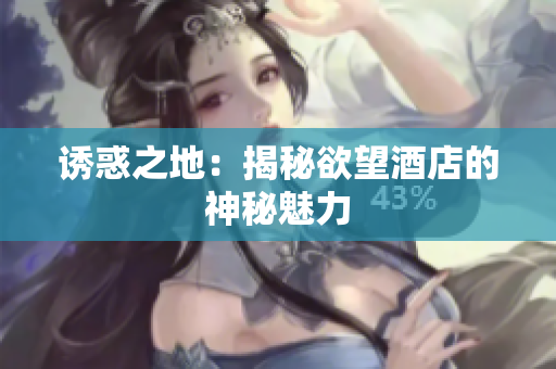 诱惑之地：揭秘欲望酒店的神秘魅力