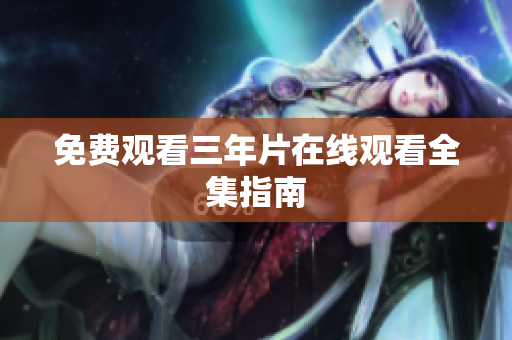 免费观看三年片在线观看全集指南
