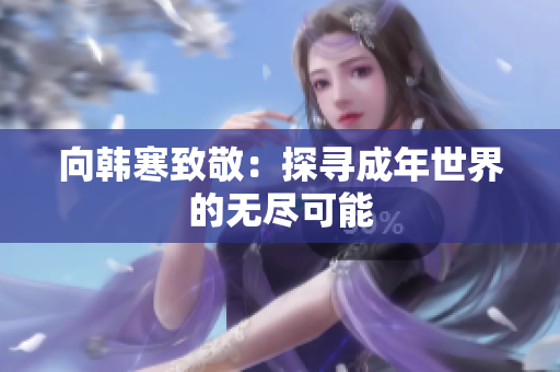 向韩寒致敬：探寻成年世界的无尽可能