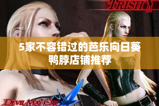 5家不容错过的芭乐向日葵鸭脖店铺推荐