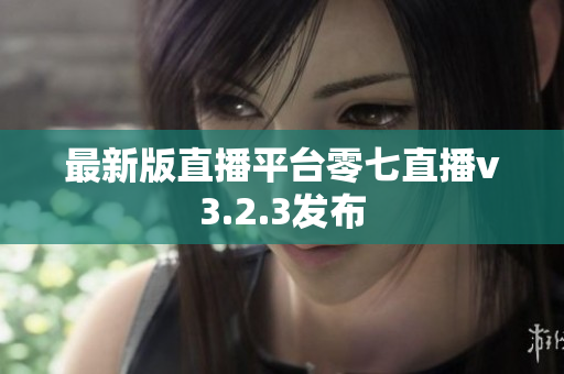 最新版直播平台零七直播v3.2.3发布