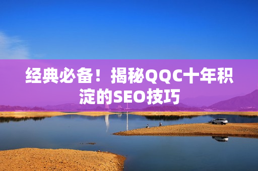经典必备！揭秘QQC十年积淀的SEO技巧