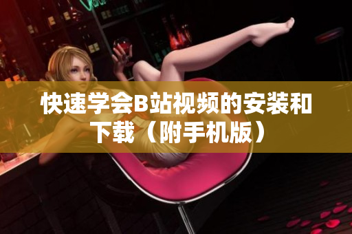 快速学会B站视频的安装和下载（附手机版）