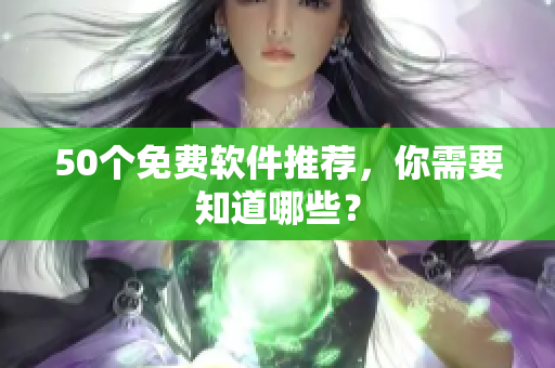 50个免费软件推荐，你需要知道哪些？