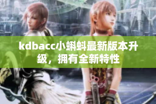 kdbacc小蝌蚪最新版本升级，拥有全新特性