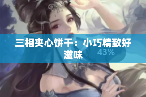 三相夹心饼干：小巧精致好滋味