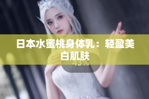 日本水蜜桃身体乳：轻盈美白肌肤