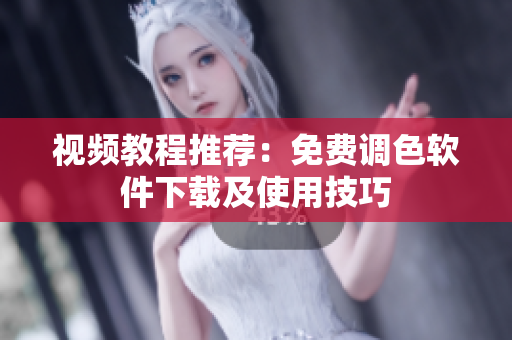视频教程推荐：免费调色软件下载及使用技巧