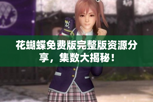 花蝴蝶免费版完整版资源分享，集数大揭秘！
