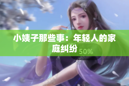 小姨子那些事：年轻人的家庭纠纷