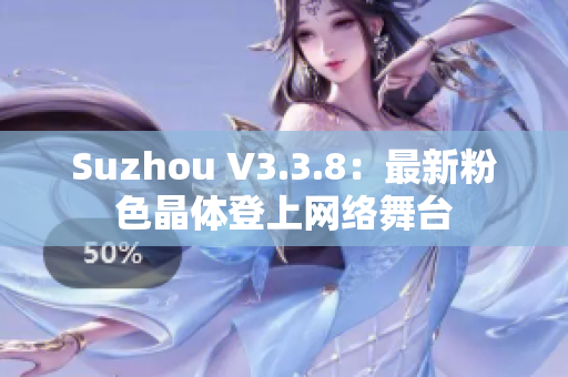 Suzhou V3.3.8：最新粉色晶体登上网络舞台
