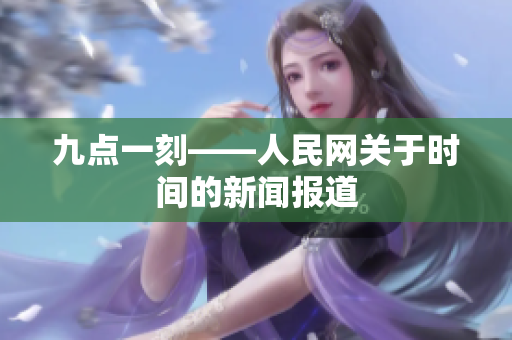 九点一刻——人民网关于时间的新闻报道