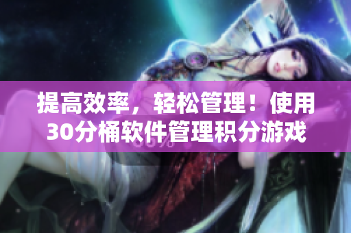 提高效率，轻松管理！使用30分桶软件管理积分游戏