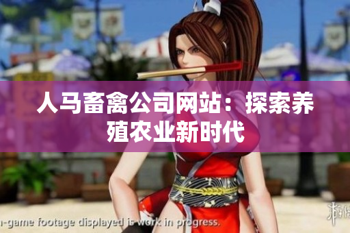 人马畜禽公司网站：探索养殖农业新时代
