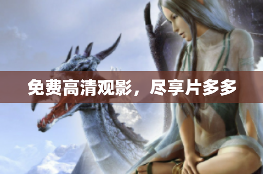 免费高清观影，尽享片多多
