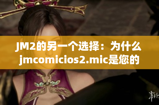 JM2的另一个选择：为什么jmcomicios2.mic是您的最爱