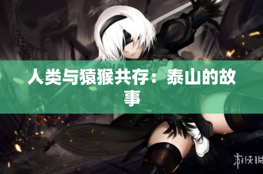 人类与猿猴共存：泰山的故事