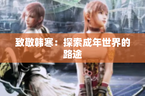 致敬韩寒：探索成年世界的路途