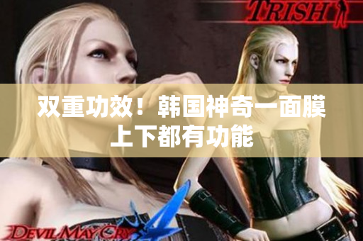 双重功效！韩国神奇一面膜上下都有功能