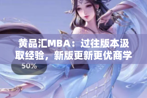 黄品汇MBA：过往版本汲取经验，新版更新更优商学教程