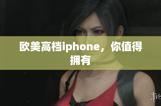 欧美高档iphone，你值得拥有