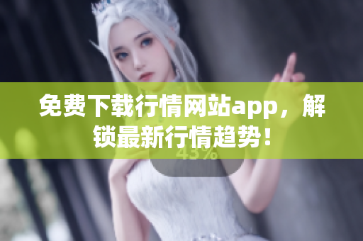免费下载行情网站app，解锁最新行情趋势！