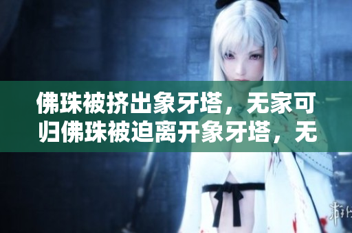 佛珠被挤出象牙塔，无家可归佛珠被迫离开象牙塔，无家可归