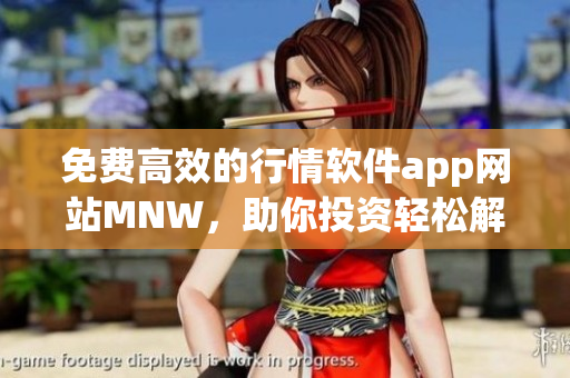 免费高效的行情软件app网站MNW，助你投资轻松解烦。