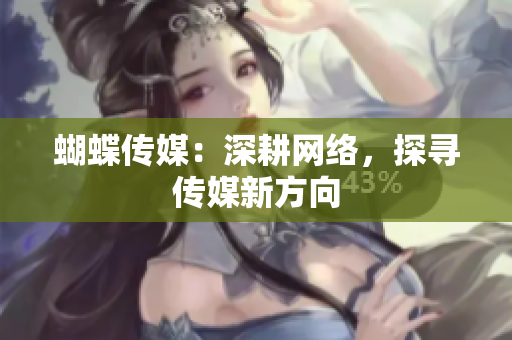 蝴蝶传媒：深耕网络，探寻传媒新方向