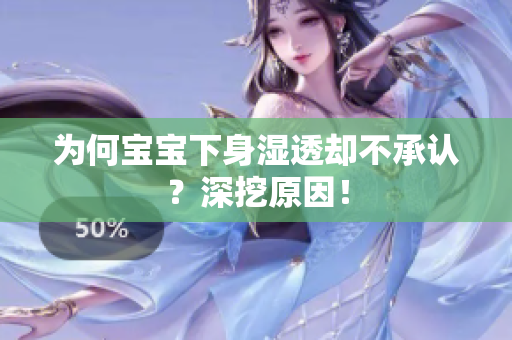 为何宝宝下身湿透却不承认？深挖原因！