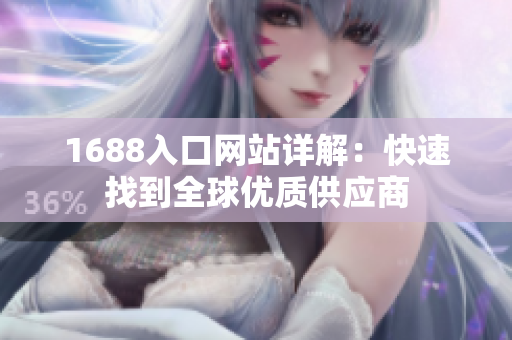1688入口网站详解：快速找到全球优质供应商