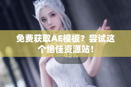 免费获取AE模板？尝试这个绝佳资源站！