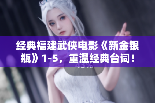 经典福建武侠电影《新金银瓶》1-5，重温经典台词！