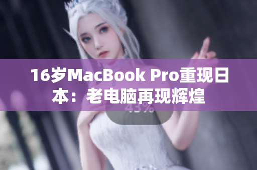 16岁MacBook Pro重现日本：老电脑再现辉煌
