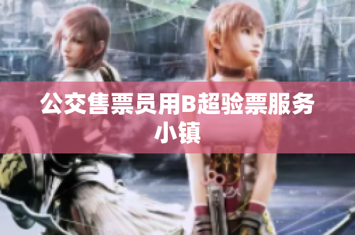公交售票员用B超验票服务小镇