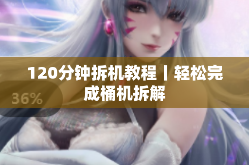 120分钟拆机教程丨轻松完成桶机拆解