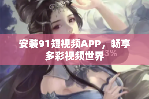 安装9 1短视频APP，畅享多彩视频世界