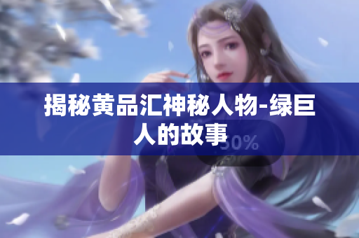 揭秘黄品汇神秘人物-绿巨人的故事