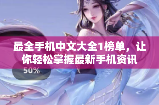 最全手机中文大全1榜单，让你轻松掌握最新手机资讯