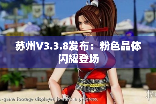 苏州V3.3.8发布：粉色晶体闪耀登场