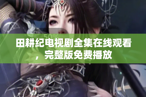 田耕纪电视剧全集在线观看，完整版免费播放
