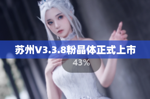 苏州V3.3.8粉晶体正式上市