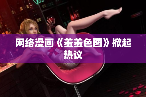 网络漫画《羞羞色图》掀起热议