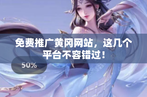 免费推广黄冈网站，这几个平台不容错过！