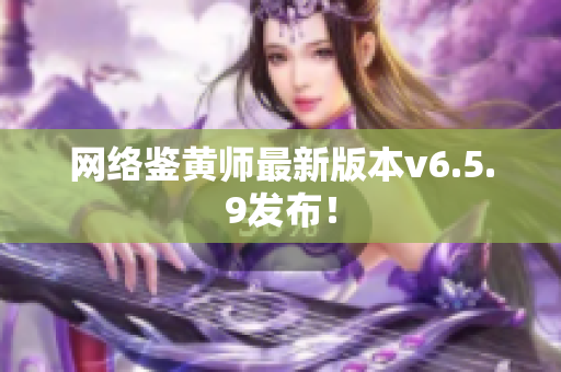 网络鉴黄师最新版本v6.5.9发布！